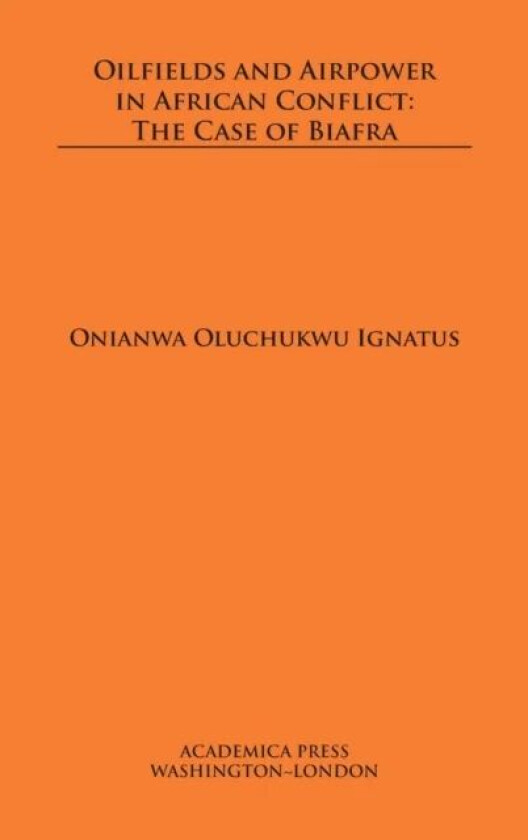 Oilfields and Airpower in African Conflict av Onianwa Oluchukwu Ignatus