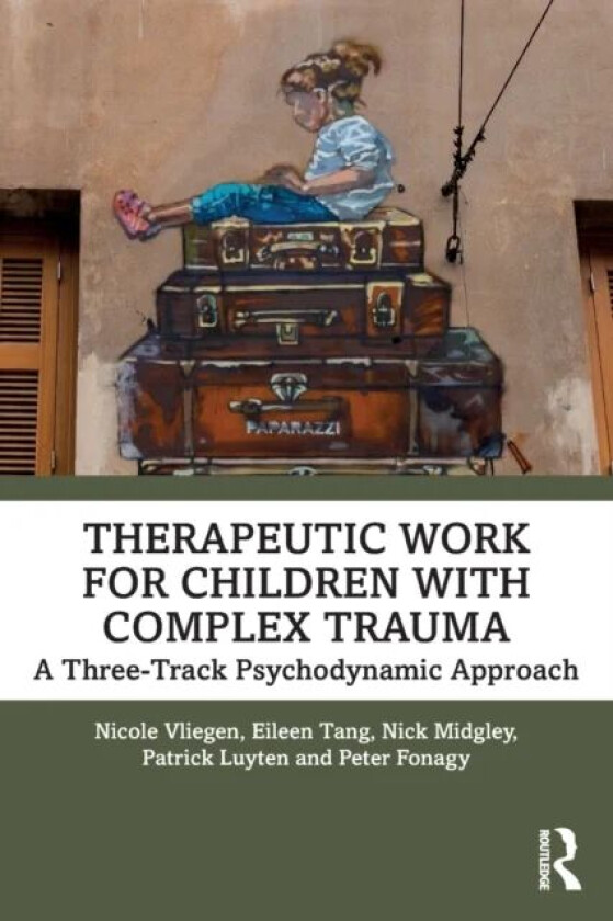 Therapeutic Work for Children with Complex Trauma av Nicole Vliegen, Eileen Tang, Nick (Anna Freud Centre London UK) Midgley, Patrick Luyten, Peter Fo