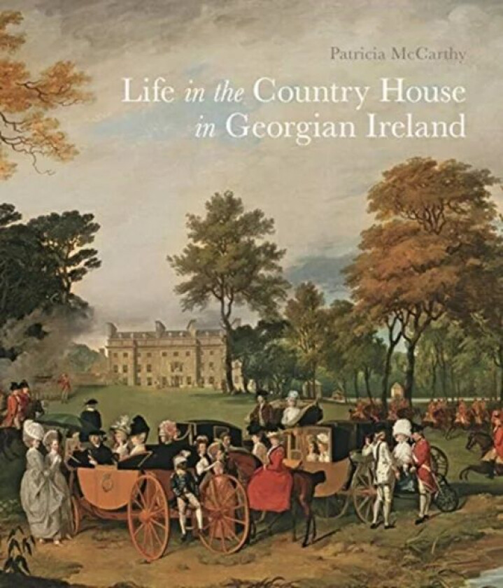 Life in the Country House in Georgian Ireland av Patricia McCarthy