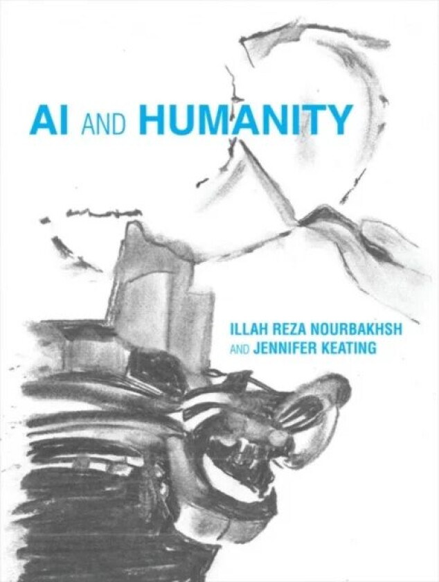 AI and Humanity av Illah Reza (Professor of Robotics Carnegie Mellon University) Nourbakhsh, Jennifer (Assistant Dean for Educational Initiatives Carn