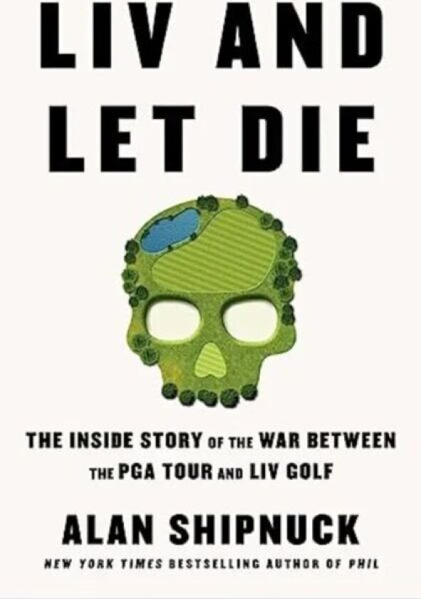 LIV and Let Die av Alan Shipnuck