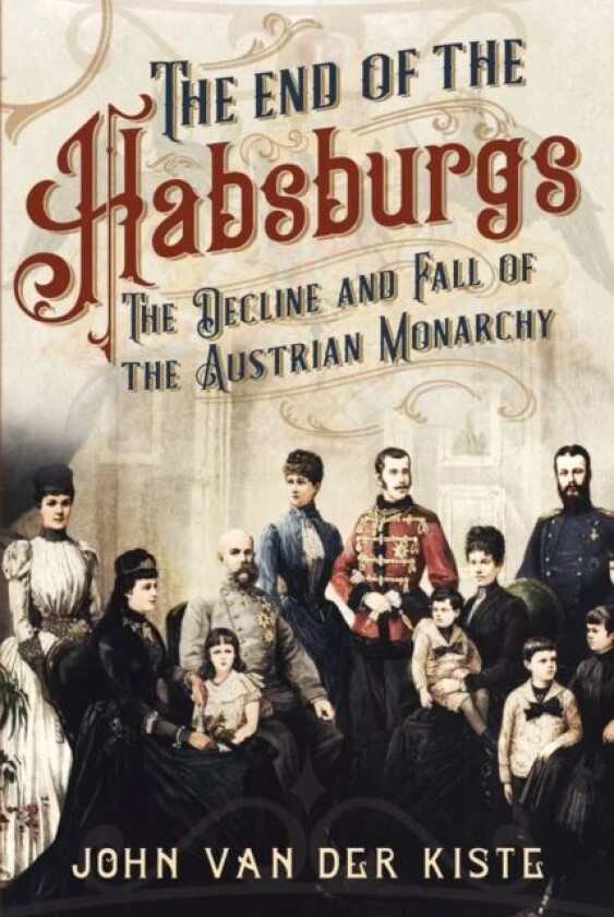 The End of the Habsburgs av John Van der Kiste