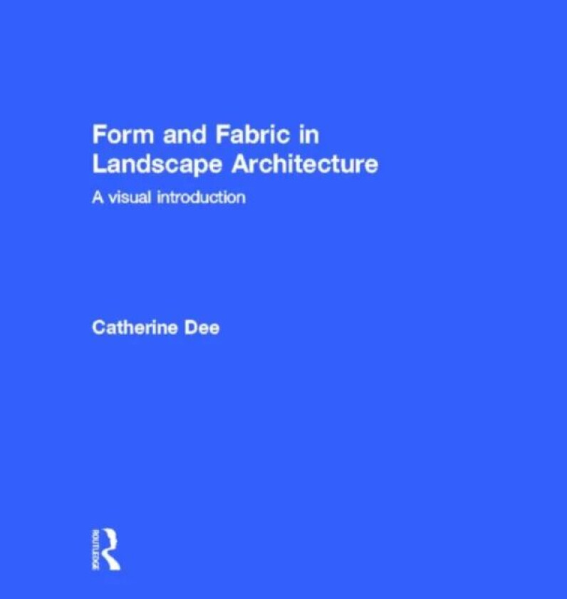 Form and Fabric in Landscape Architecture av Catherine (University of Sheffield UK) Dee