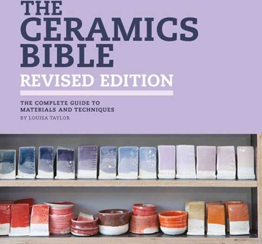 The Ceramics Bible Revised Edition The Complete Guide to Materials and Techniques