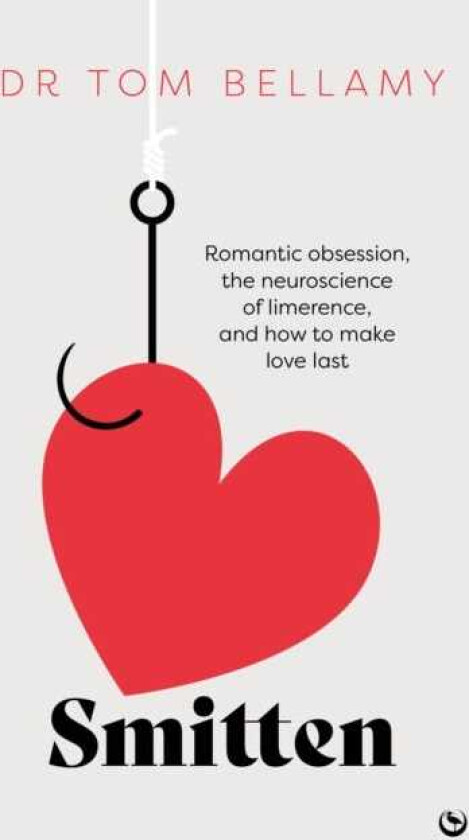 Smitten Romantic obsession, the neuroscience of limerence, and how to make love last