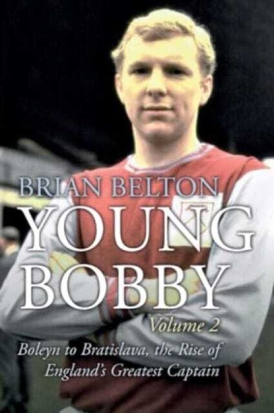 Young Bobby The Bobby Moore Story Vol 2 Boleyn to Bratislava, the Rise of England's Greatest Captain