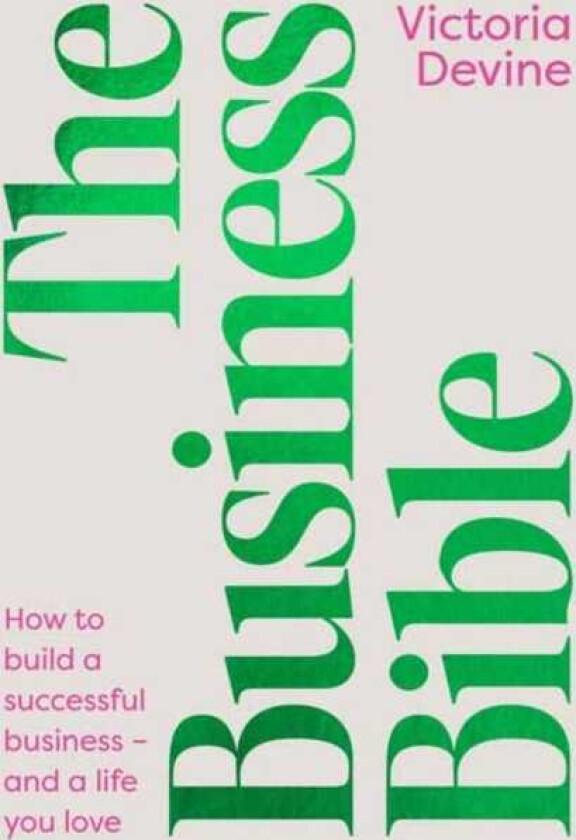 The Business Bible How to Build a Successful Business and a Life You Love