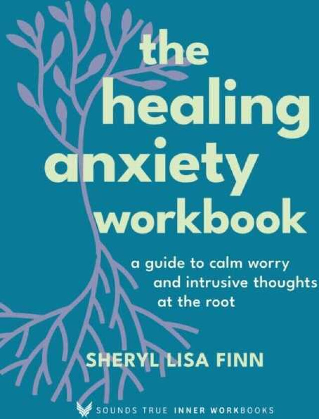 The Healing Anxiety Workbook A Guide to Calm Worry and Intrusive Thoughts at the Root