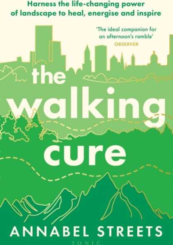 The Walking Cure Harness the lifechanging power of landscape to heal, energise and inspire