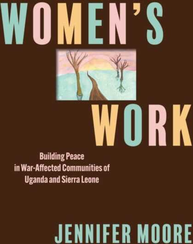 Women’s Work Building Peace in WarAffected Communities of Uganda and Sierra Leone