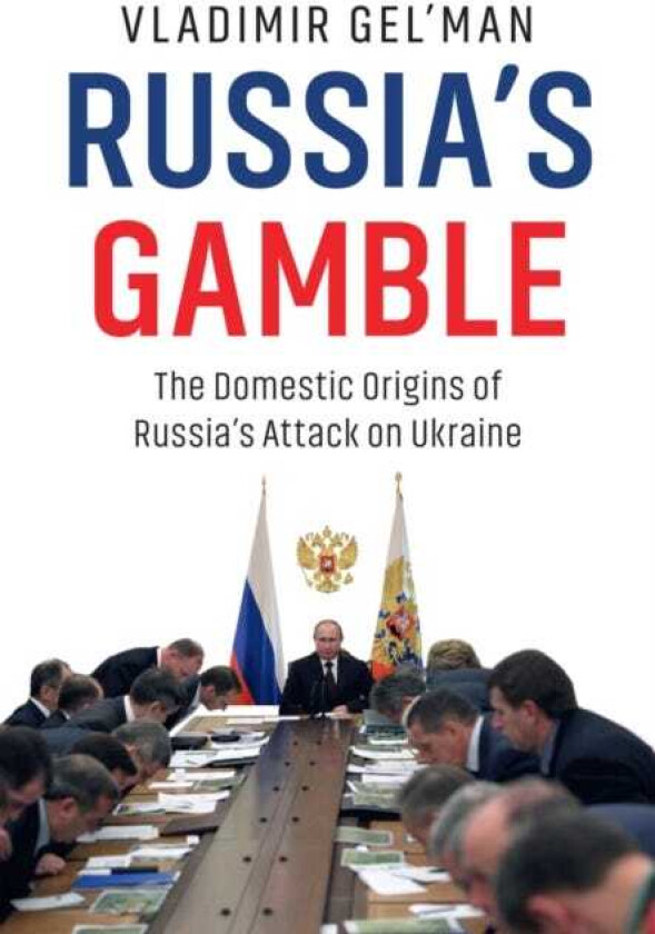 Russia's Gamble The Domestic Origins of Russia's Attack on Ukraine