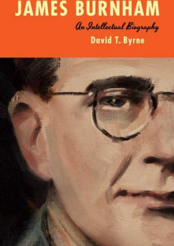 James Burnham An Intellectual Biography