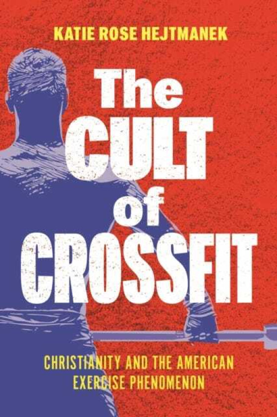 The Cult of CrossFit Christianity and the American Exercise Phenomenon