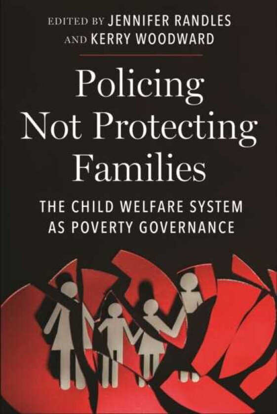 Policing Not Protecting Families The Child Welfare System as Poverty Governance