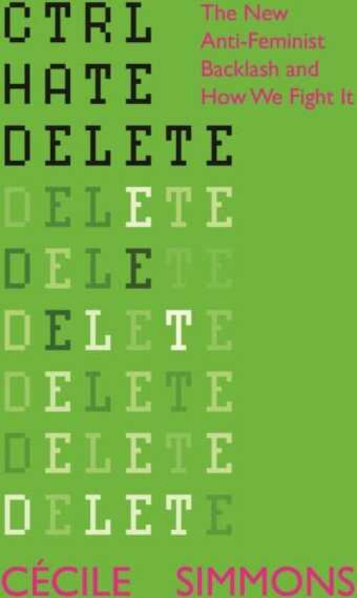 CTRL HATE DELETE The New AntiFeminist Backlash and How We Fight It