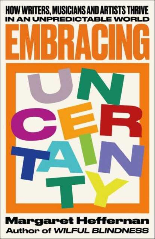 Embracing Uncertainty How writers, musicians and artists thrive in an unpredictable world