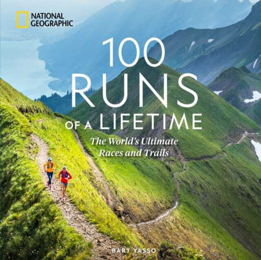 100 Runs of a Lifetime The World's Ultimate Races and Trails