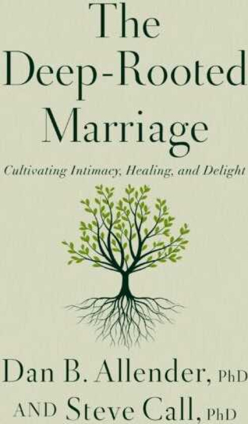 The DeepRooted Marriage Cultivating Intimacy, Healing, and Delight