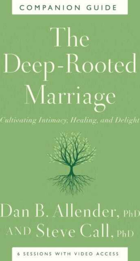 The DeepRooted Marriage Companion Guide Cultivating Intimacy, Healing, and Delight