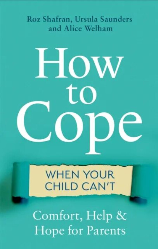 How to Cope When Your Child Can't av Roz Shafran, Ursula Saunders, Alice Welham