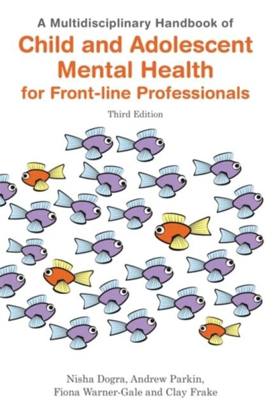 A Multidisciplinary Handbook of Child and Adolescent Mental Health for Front-line Professionals, Thi av Nisha Dogra, Andrew Parkin, Fiona Warner-Gale,