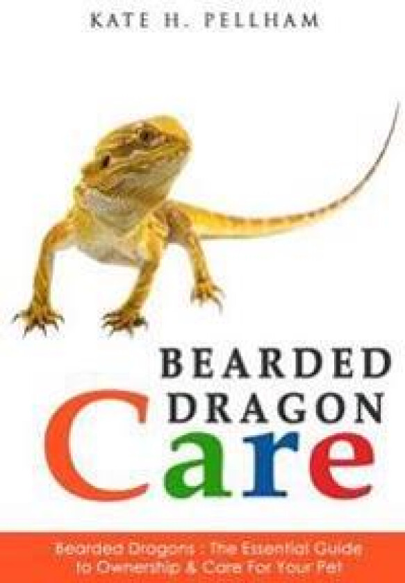 Bearded Dragons: The Essential Guide to Ownership & Care for Your Pet