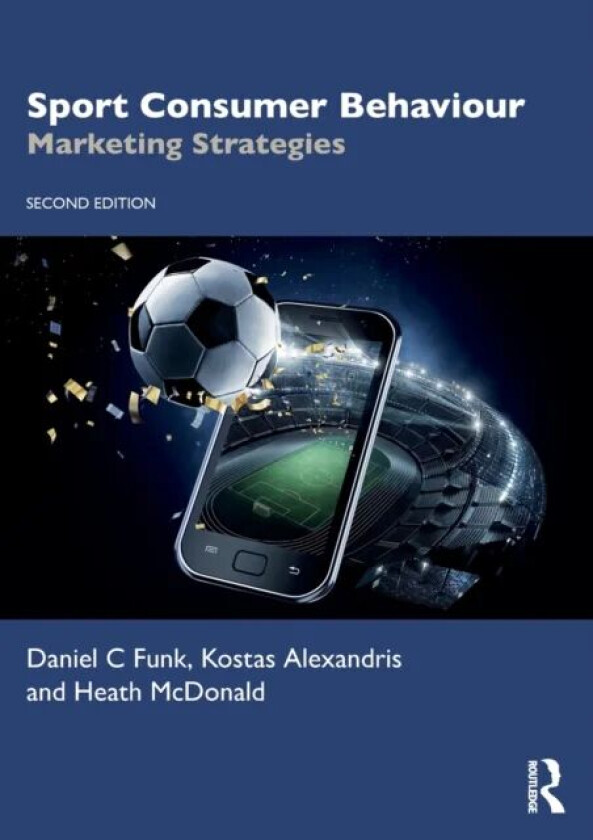 Sport Consumer Behaviour av Daniel C (Temple University USA) Funk, Kostas Alexandris, Heath McDonald