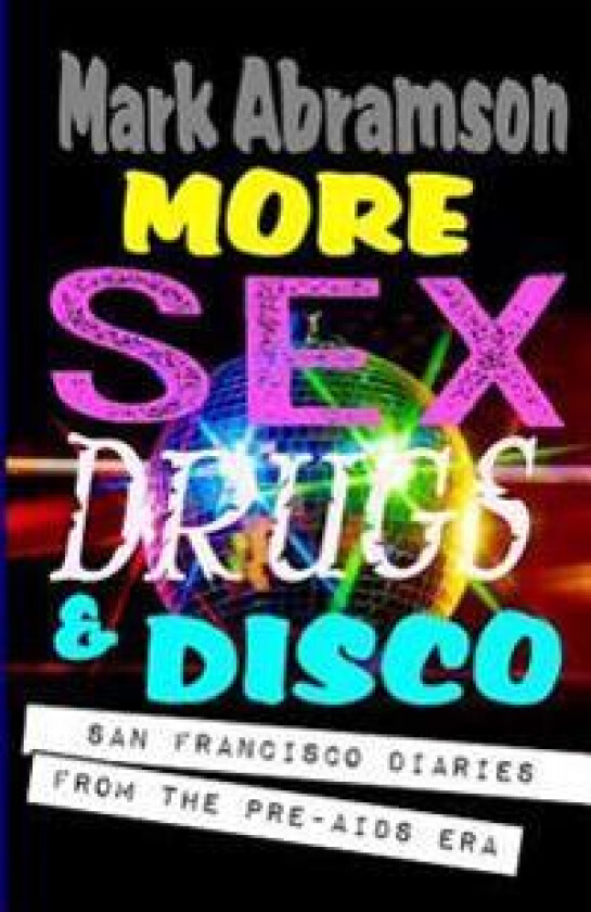 More Sex, Drugs & Disco: San Francisco Diaries from the Pre-AIDS Era