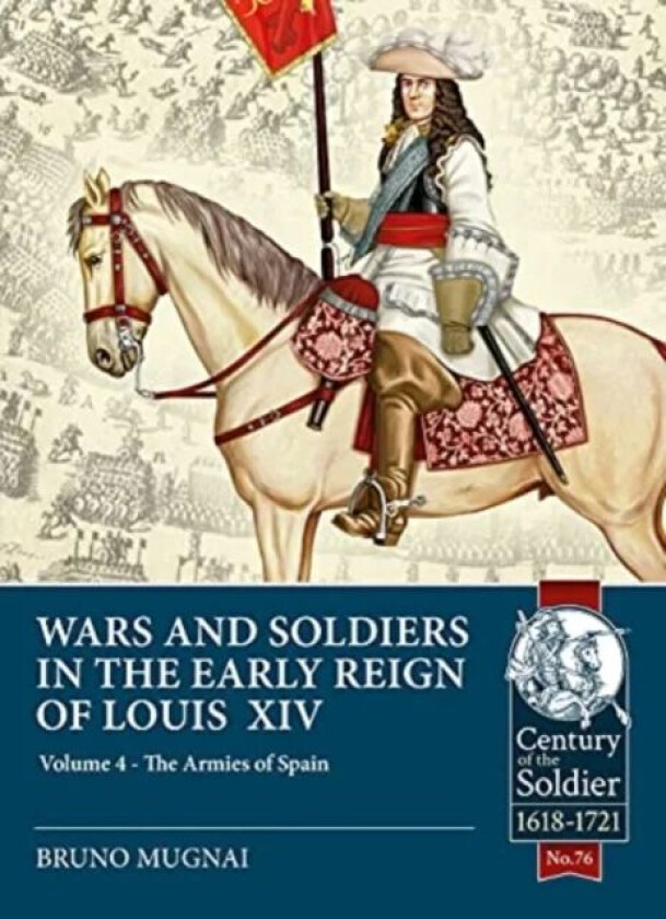 Wars & Soldiers in the Early Reign of Louis XIV Volume 4 av Bruno Mugnai