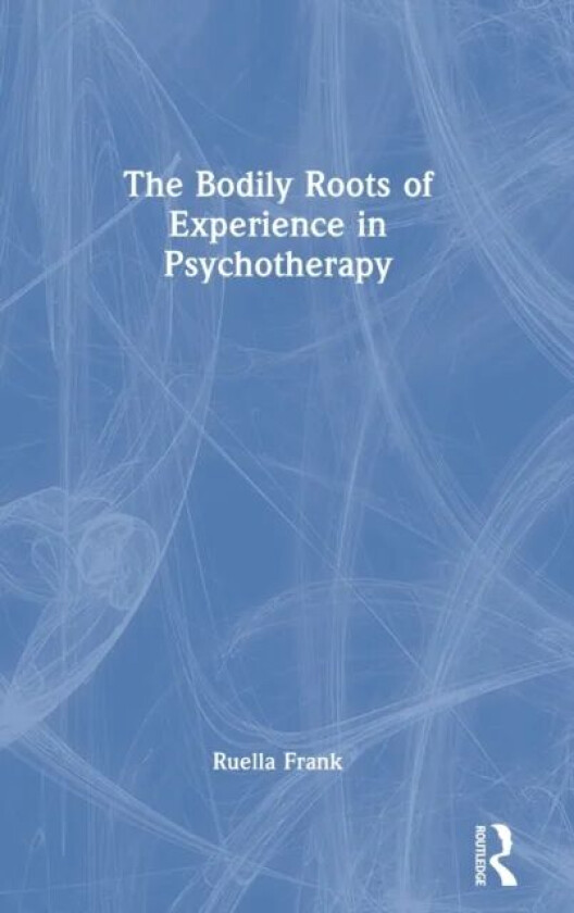 The Bodily Roots of Experience in Psychotherapy av Ruella (New York Institute for Gestalt Therapy USA) Frank