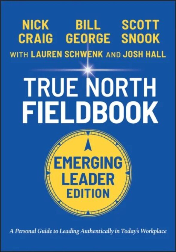 True North FieldBook, Emerging Leader Edition: The  Emerging Leader's Guide to Leading Authentically av B George