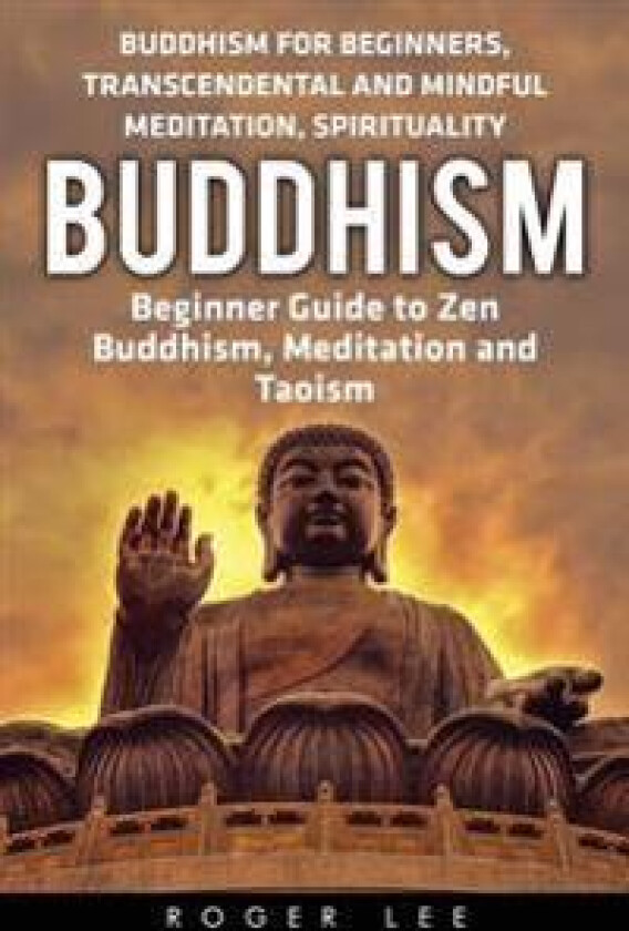 Buddhism: Beginner Guide to Zen Buddhism, Meditation and Taoism (Buddhism for Beginners, Transcendental and Mindful Meditation