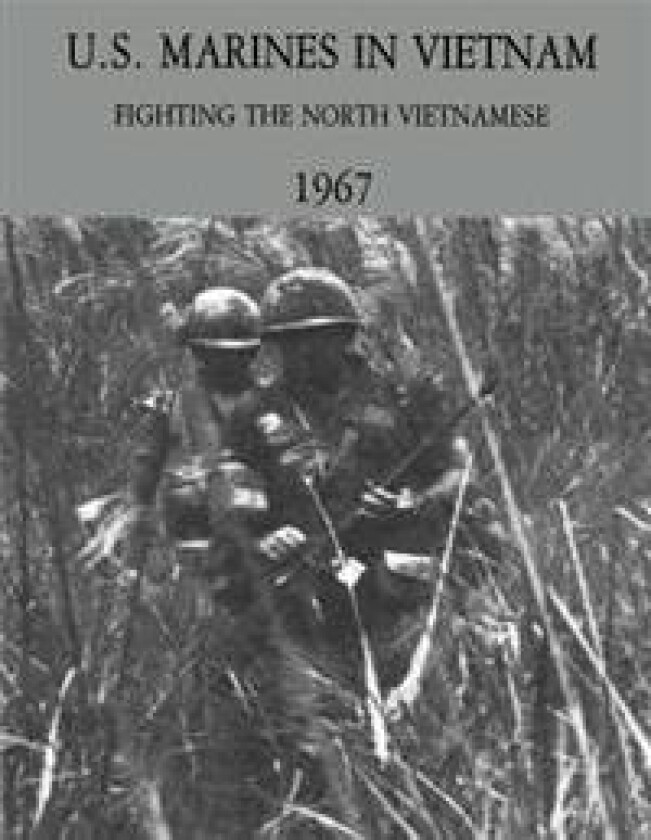U.S. Marines in Vietnam: Fighting the North Vietnamese - 1967
