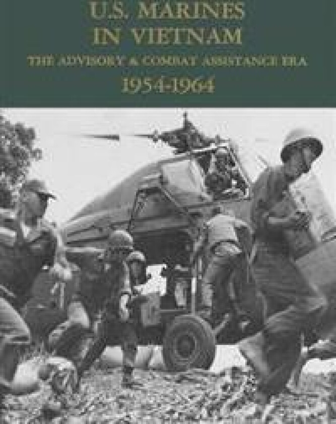 U.S. Marines in Vietnam: The Advisory & Combat Assistance Era - 1954-1964