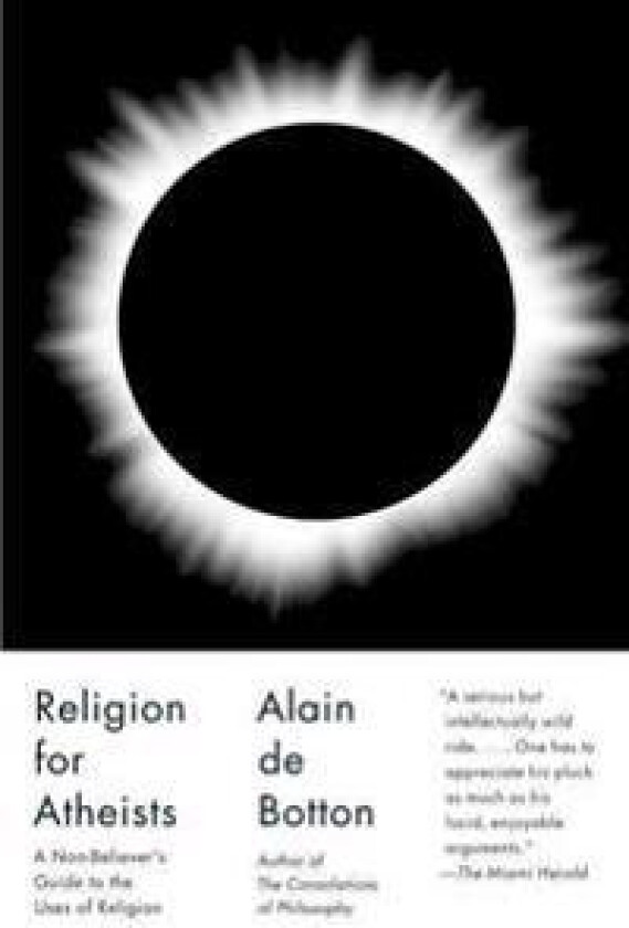 Religion for Atheists: A Non-Believer's Guide to the Uses of Religion
