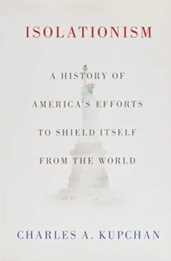 Isolationism av Charles A. (Professor of International Af Kupchan