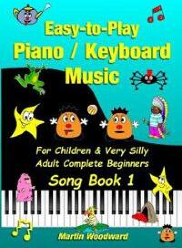 Easy-to-Play Piano / Keyboard Music For Children & Very Silly Adult Complete Beginners Song Book 1