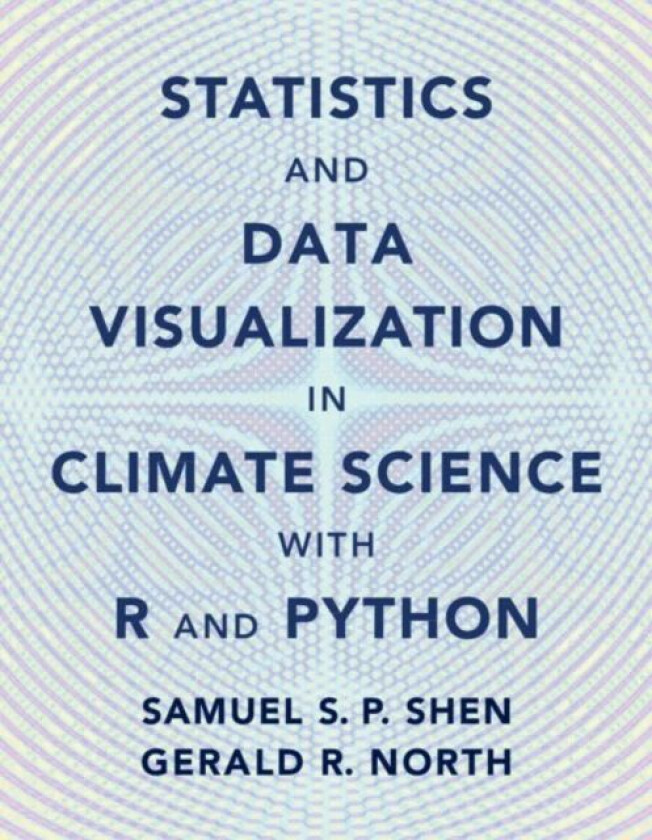 Statistics and Data Visualization in Climate Science with R and Python av Samual S. P. (San Diego State University) Shen, Gerald R. (Texas A&M Uni