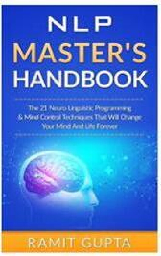 Nlp Master's Handbook: The 21 Neuro Linguistic Programming & Mind Control Techniques That Will Change Your Mind and Life Forever