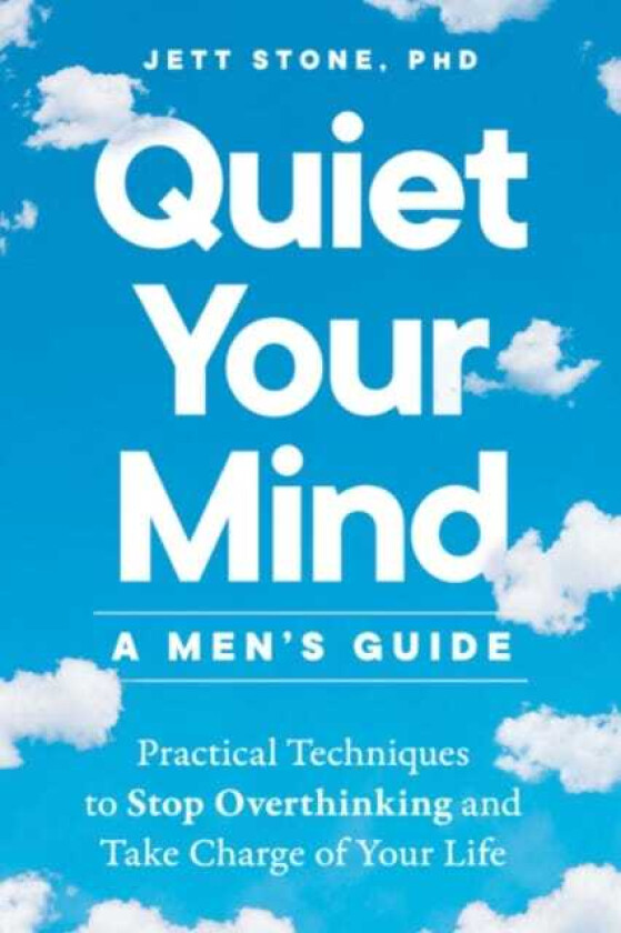 Quiet Your Mind a Men's Guide Practical Techniques to Stop Overthinking and Take Charge of Your Life