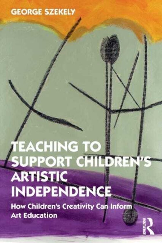 Teaching to Support Children's Artistic Independence How Children's Creativity Can Inform Art Education