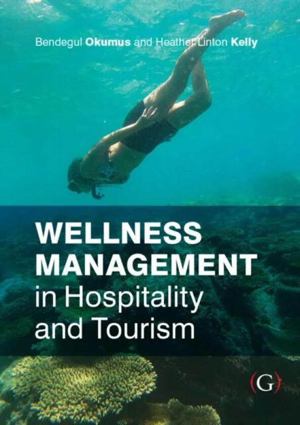 Wellness Management in Hospitality and Tourism av Bendegul PhD (Rosen College of Hospitality Management University of Central Florida USA) Okumus, Hea