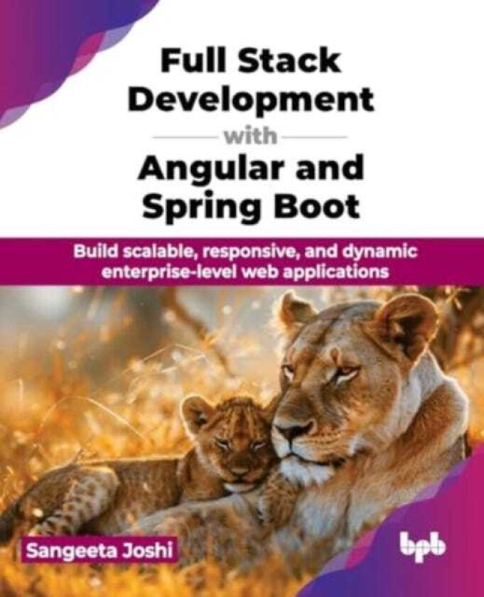 Full Stack Development with Angular and Spring Boot Build scalable, responsive, and dynamic enterpriselevel web applications
