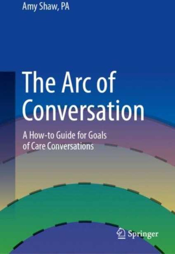 The Arc of Conversation A Howto Guide for Goals of Care Conversations