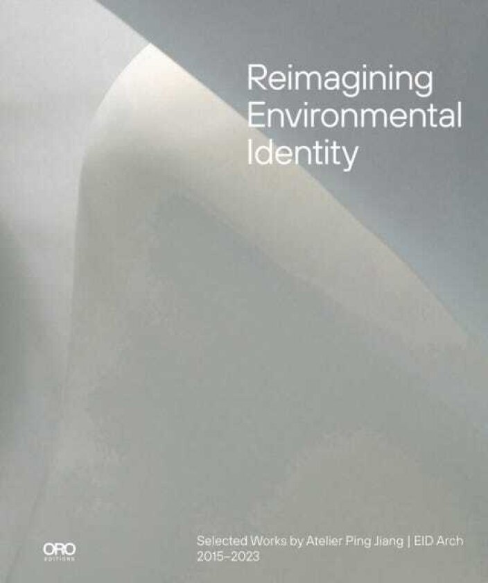 Reimagining Environmental Identity Selected Works by Atelier Ping Jiang | EID Arch 2015–2023