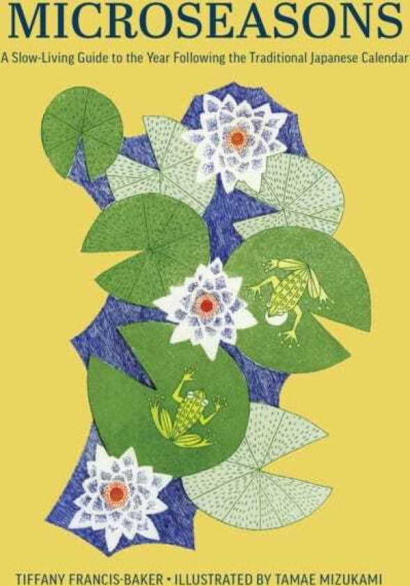 Microseasons A SlowLiving Guide to the Year Following the Traditional Japanese Calendar