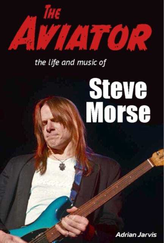The Aviator The Life and Music of Steve Morse