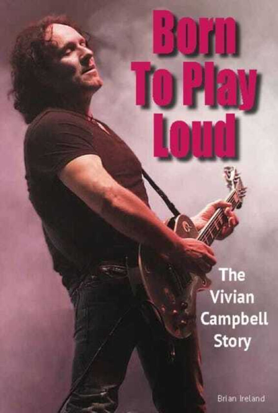 Born To Play Loud The Vivian Campbell Story