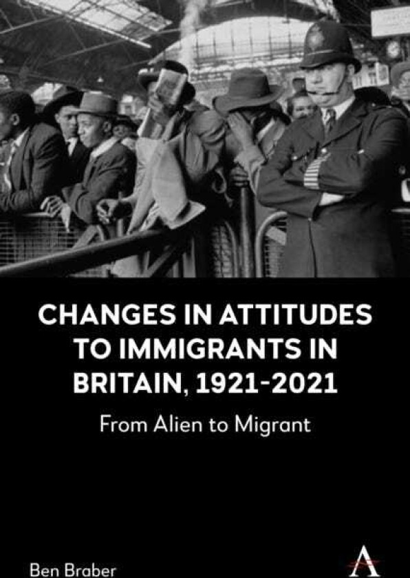 Changes in Attitudes to Immigrants in Britain, 19212021 From Alien to Migrant
