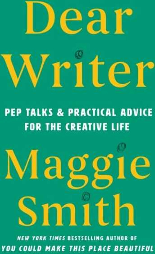 Dear Writer Pep Talks and Practical Advice for the Creative Life